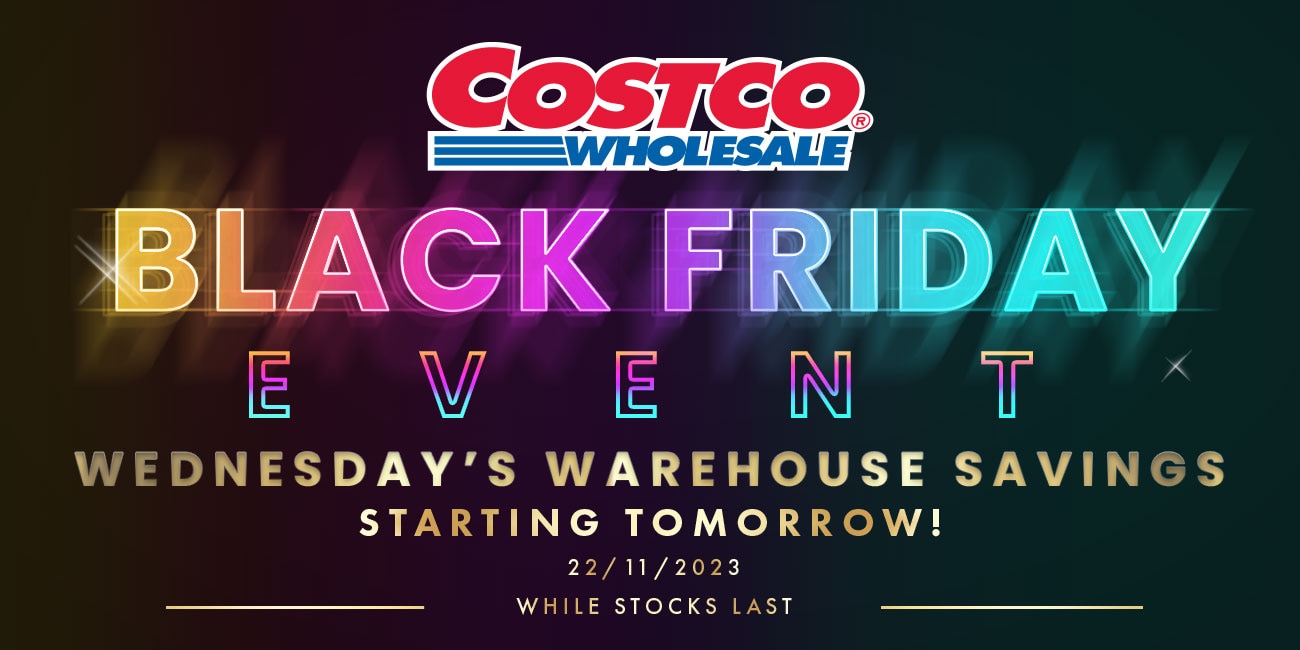 Black Friday. Wednesday's Warehouse Savings. Starting Tomorrow! While Stocks Last